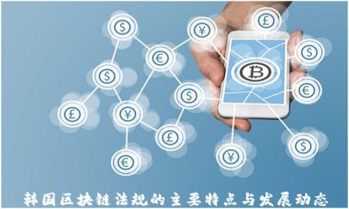 
韩国区块链法规的主要特点与发展动态