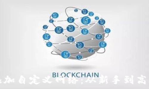  
TP钱包如何添加自定义网络：从新手到高手的全面指南