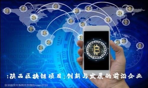 :陕西区块链项目：创新与发展的前沿企业