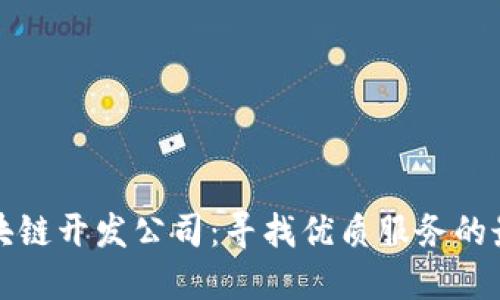 广州区块链开发公司：寻找优质服务的最佳选择