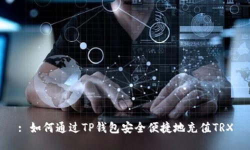 : 如何通过TP钱包安全便捷地充值TRX