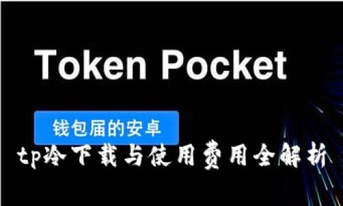 tp冷下载与使用费用全解析