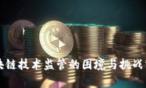 区块链技术监管的困境与挑战分析